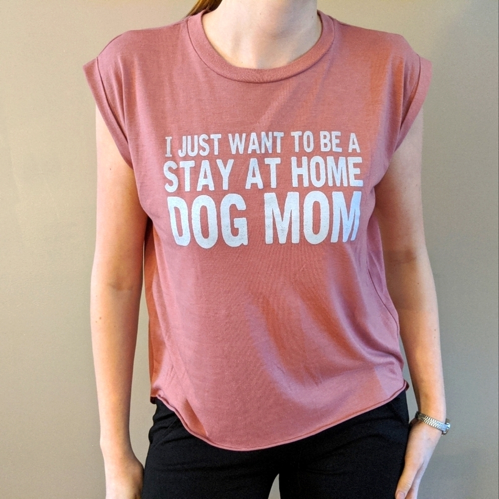"I just want to be a stay at home dog mom" tee